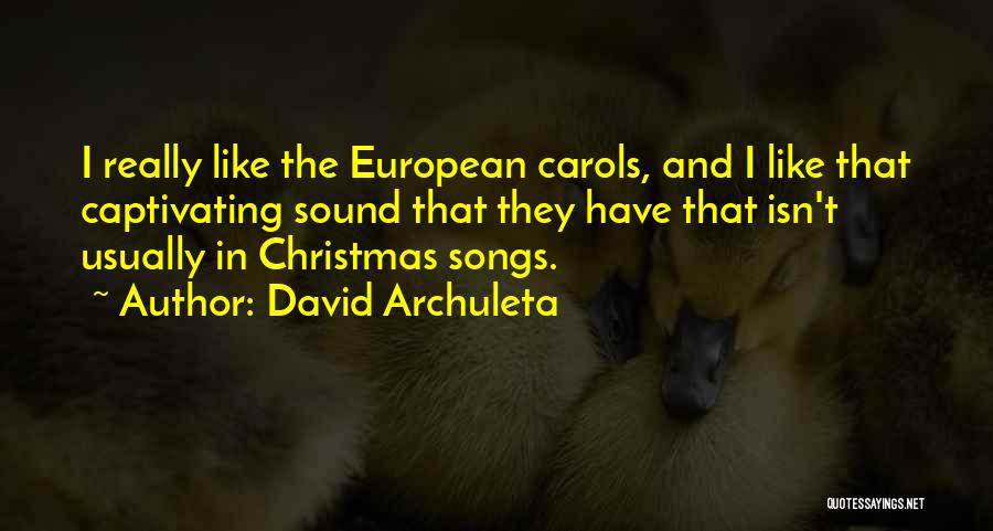 David Archuleta Quotes: I Really Like The European Carols, And I Like That Captivating Sound That They Have That Isn't Usually In Christmas