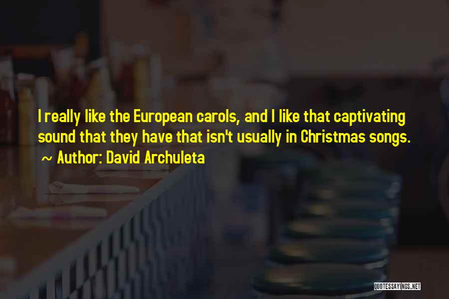 David Archuleta Quotes: I Really Like The European Carols, And I Like That Captivating Sound That They Have That Isn't Usually In Christmas