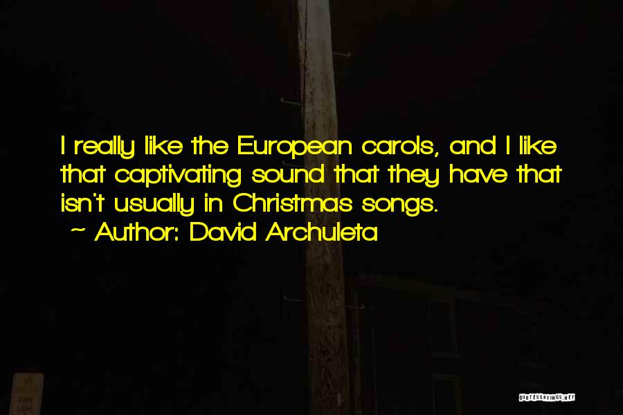 David Archuleta Quotes: I Really Like The European Carols, And I Like That Captivating Sound That They Have That Isn't Usually In Christmas