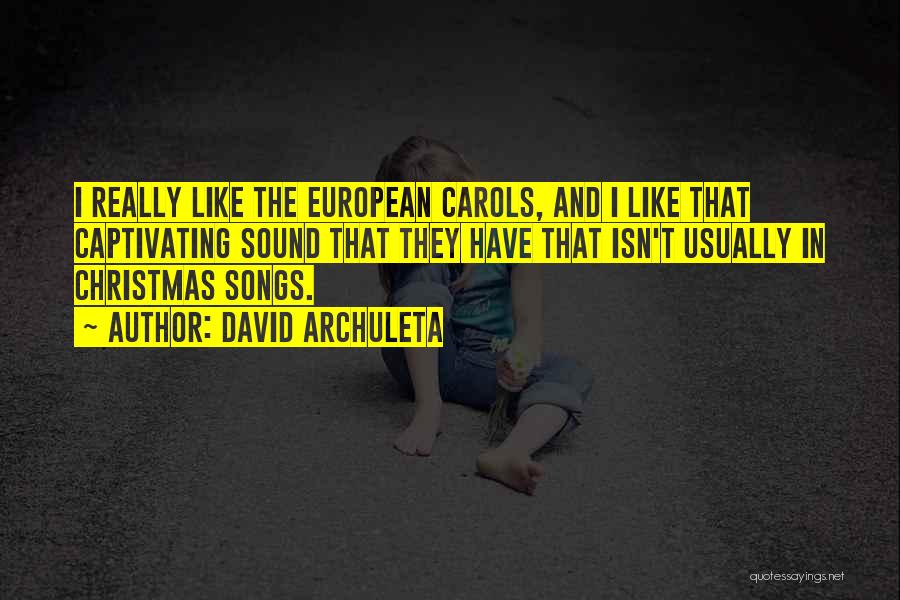 David Archuleta Quotes: I Really Like The European Carols, And I Like That Captivating Sound That They Have That Isn't Usually In Christmas