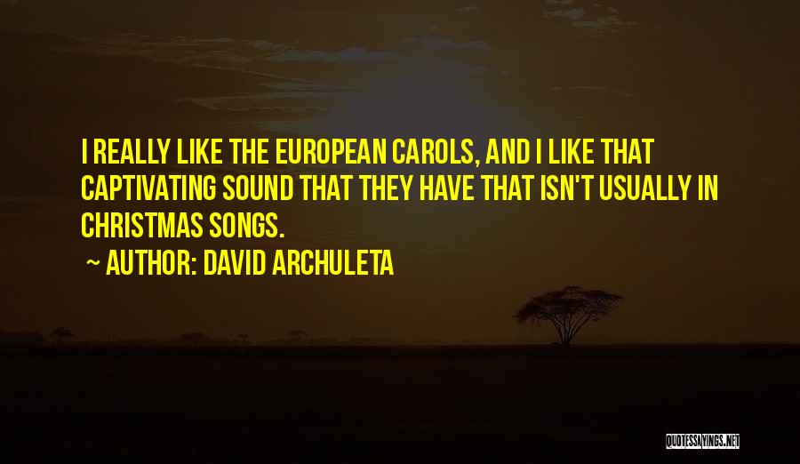 David Archuleta Quotes: I Really Like The European Carols, And I Like That Captivating Sound That They Have That Isn't Usually In Christmas