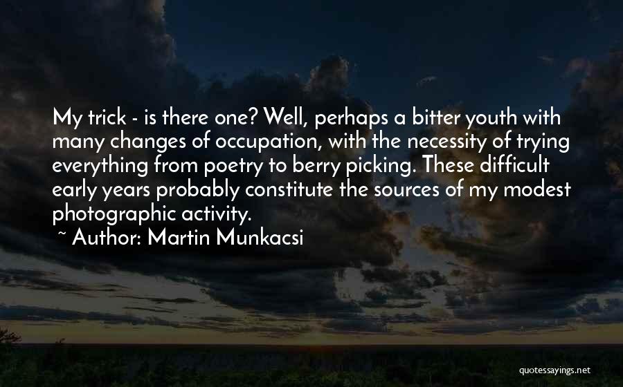 Martin Munkacsi Quotes: My Trick - Is There One? Well, Perhaps A Bitter Youth With Many Changes Of Occupation, With The Necessity Of