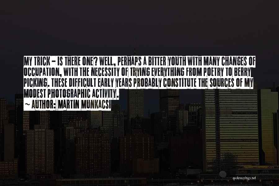 Martin Munkacsi Quotes: My Trick - Is There One? Well, Perhaps A Bitter Youth With Many Changes Of Occupation, With The Necessity Of