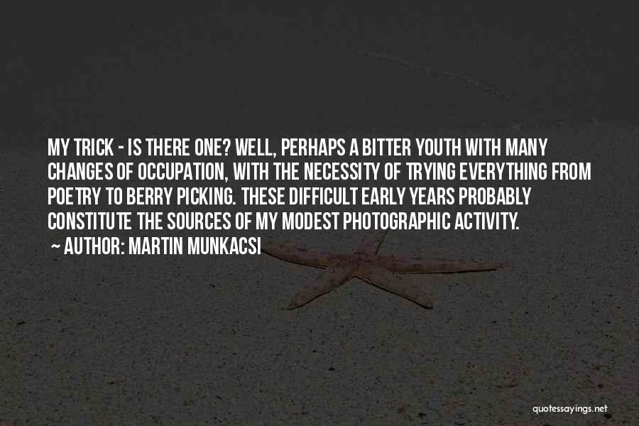 Martin Munkacsi Quotes: My Trick - Is There One? Well, Perhaps A Bitter Youth With Many Changes Of Occupation, With The Necessity Of