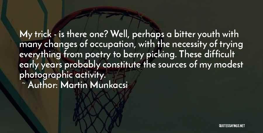 Martin Munkacsi Quotes: My Trick - Is There One? Well, Perhaps A Bitter Youth With Many Changes Of Occupation, With The Necessity Of