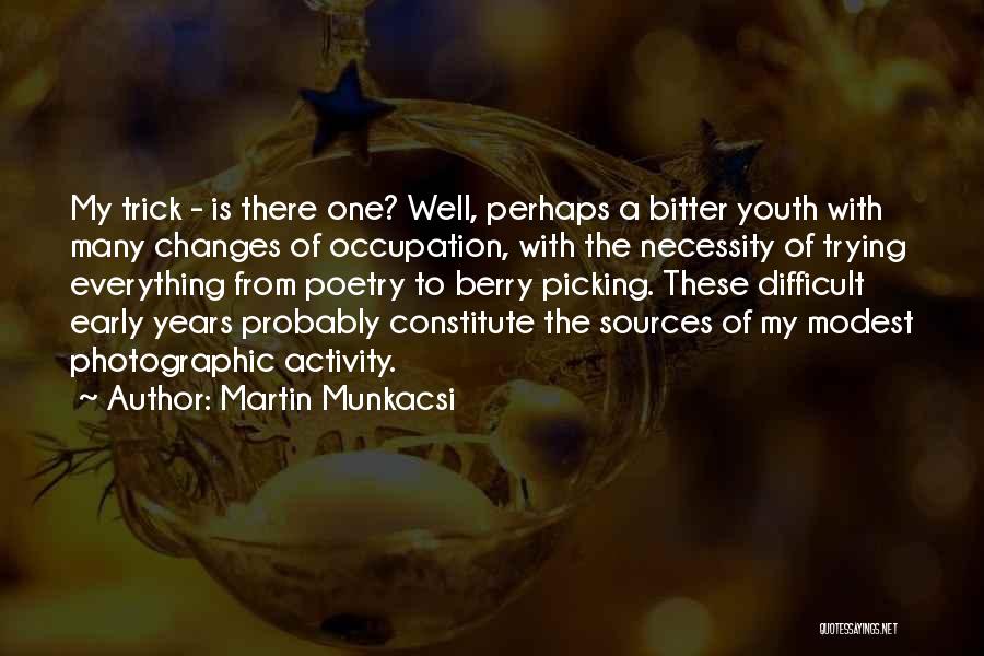 Martin Munkacsi Quotes: My Trick - Is There One? Well, Perhaps A Bitter Youth With Many Changes Of Occupation, With The Necessity Of