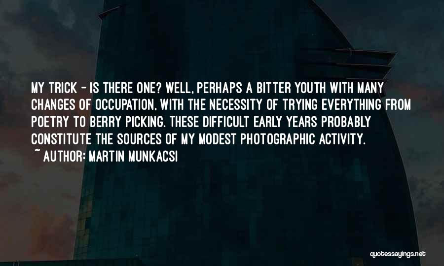 Martin Munkacsi Quotes: My Trick - Is There One? Well, Perhaps A Bitter Youth With Many Changes Of Occupation, With The Necessity Of