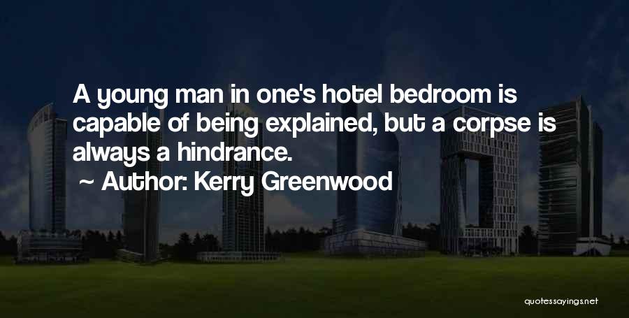 Kerry Greenwood Quotes: A Young Man In One's Hotel Bedroom Is Capable Of Being Explained, But A Corpse Is Always A Hindrance.