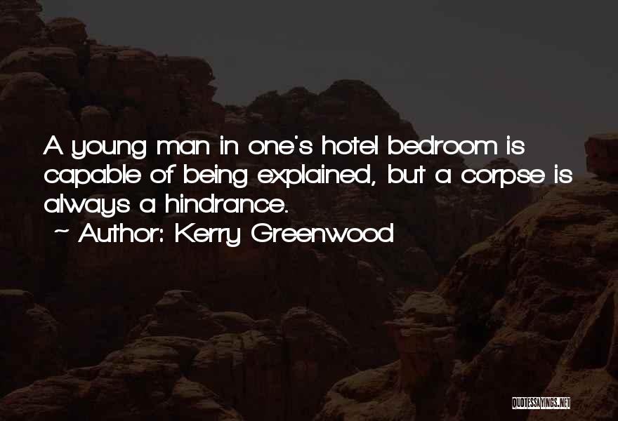 Kerry Greenwood Quotes: A Young Man In One's Hotel Bedroom Is Capable Of Being Explained, But A Corpse Is Always A Hindrance.