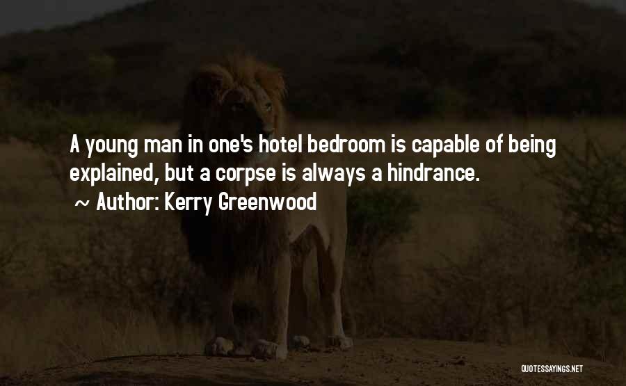 Kerry Greenwood Quotes: A Young Man In One's Hotel Bedroom Is Capable Of Being Explained, But A Corpse Is Always A Hindrance.