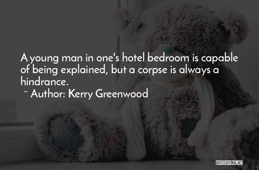 Kerry Greenwood Quotes: A Young Man In One's Hotel Bedroom Is Capable Of Being Explained, But A Corpse Is Always A Hindrance.