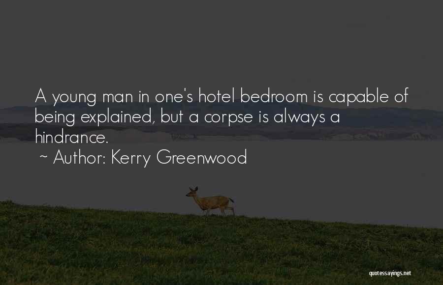 Kerry Greenwood Quotes: A Young Man In One's Hotel Bedroom Is Capable Of Being Explained, But A Corpse Is Always A Hindrance.