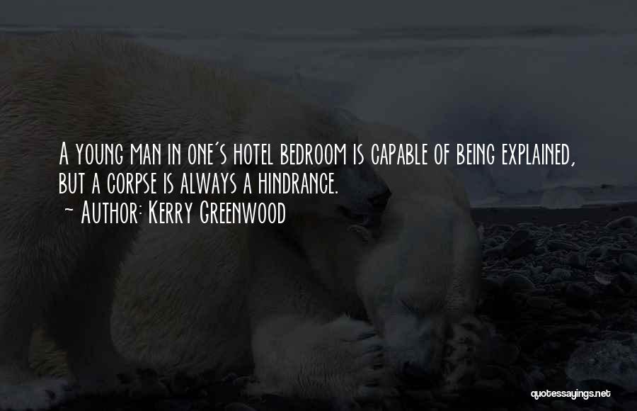 Kerry Greenwood Quotes: A Young Man In One's Hotel Bedroom Is Capable Of Being Explained, But A Corpse Is Always A Hindrance.