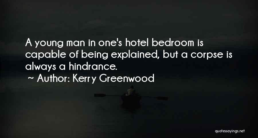 Kerry Greenwood Quotes: A Young Man In One's Hotel Bedroom Is Capable Of Being Explained, But A Corpse Is Always A Hindrance.