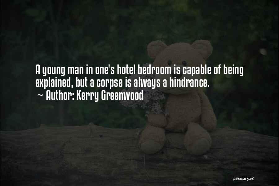 Kerry Greenwood Quotes: A Young Man In One's Hotel Bedroom Is Capable Of Being Explained, But A Corpse Is Always A Hindrance.