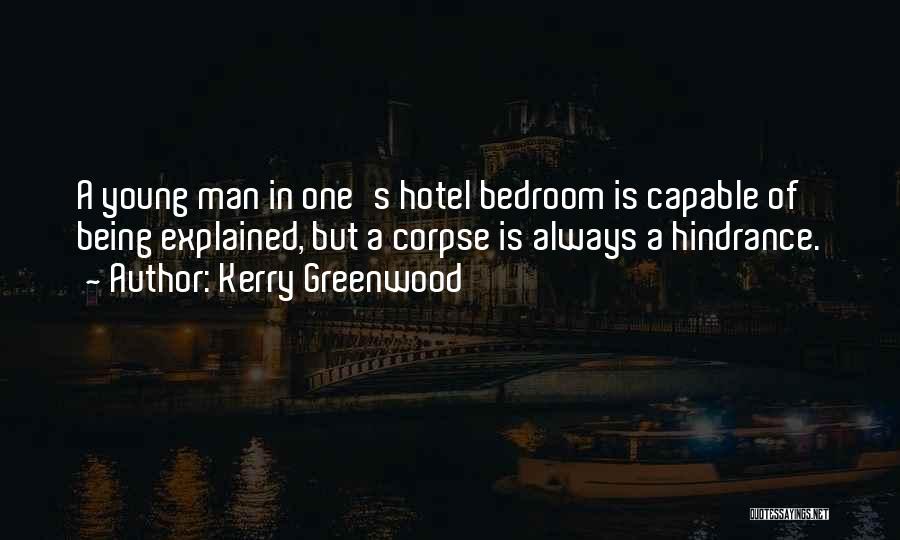 Kerry Greenwood Quotes: A Young Man In One's Hotel Bedroom Is Capable Of Being Explained, But A Corpse Is Always A Hindrance.