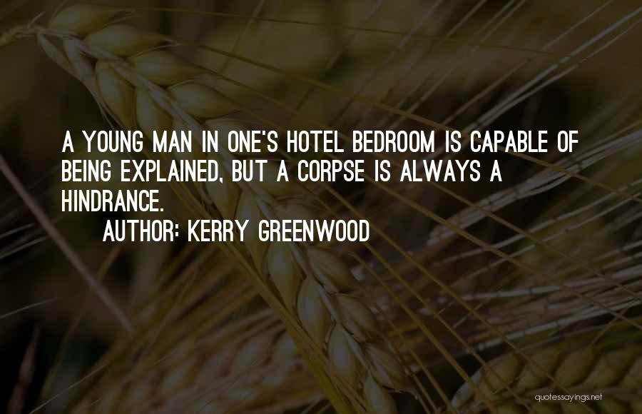 Kerry Greenwood Quotes: A Young Man In One's Hotel Bedroom Is Capable Of Being Explained, But A Corpse Is Always A Hindrance.