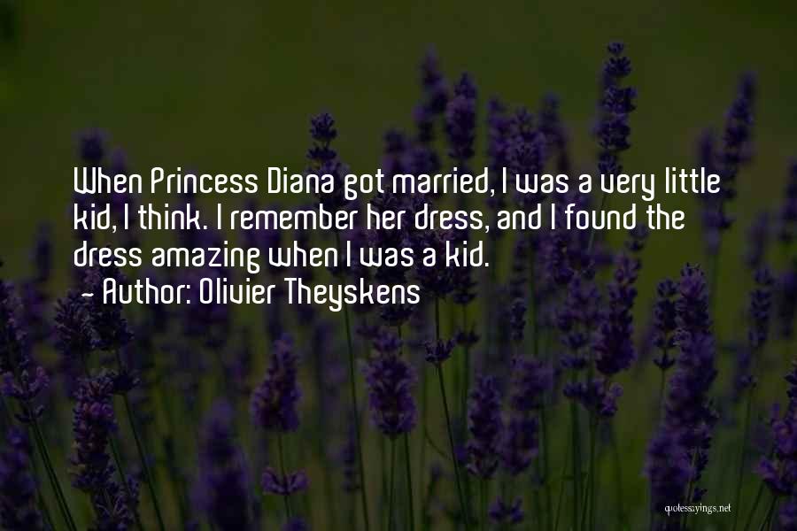 Olivier Theyskens Quotes: When Princess Diana Got Married, I Was A Very Little Kid, I Think. I Remember Her Dress, And I Found