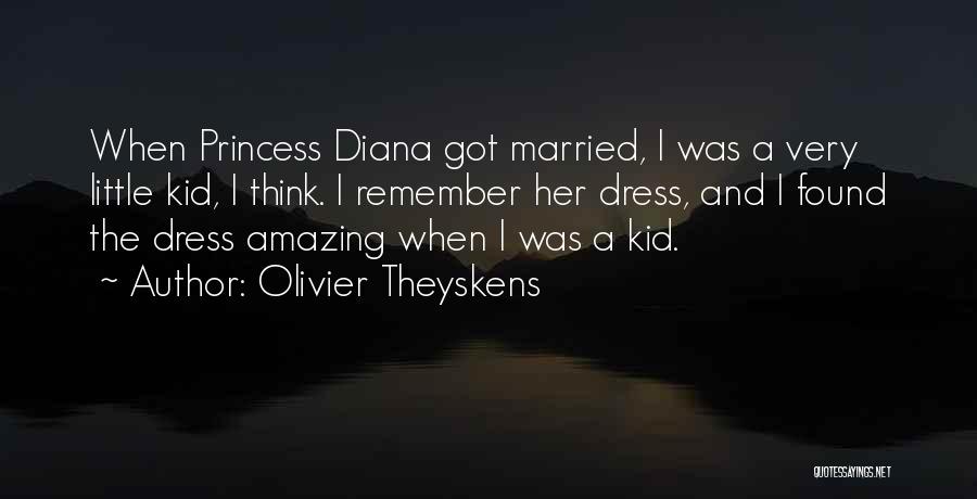 Olivier Theyskens Quotes: When Princess Diana Got Married, I Was A Very Little Kid, I Think. I Remember Her Dress, And I Found