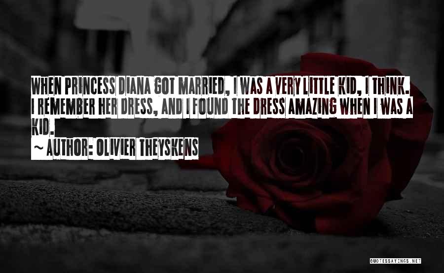 Olivier Theyskens Quotes: When Princess Diana Got Married, I Was A Very Little Kid, I Think. I Remember Her Dress, And I Found