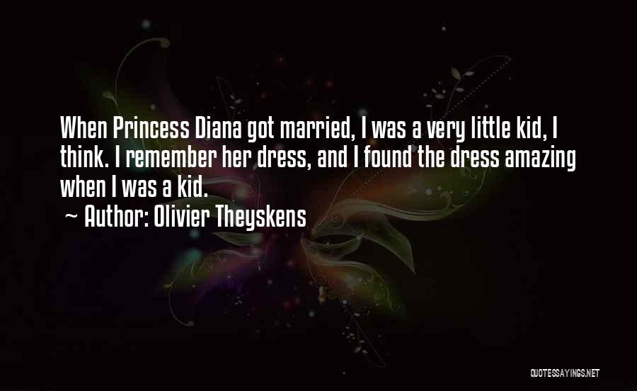 Olivier Theyskens Quotes: When Princess Diana Got Married, I Was A Very Little Kid, I Think. I Remember Her Dress, And I Found