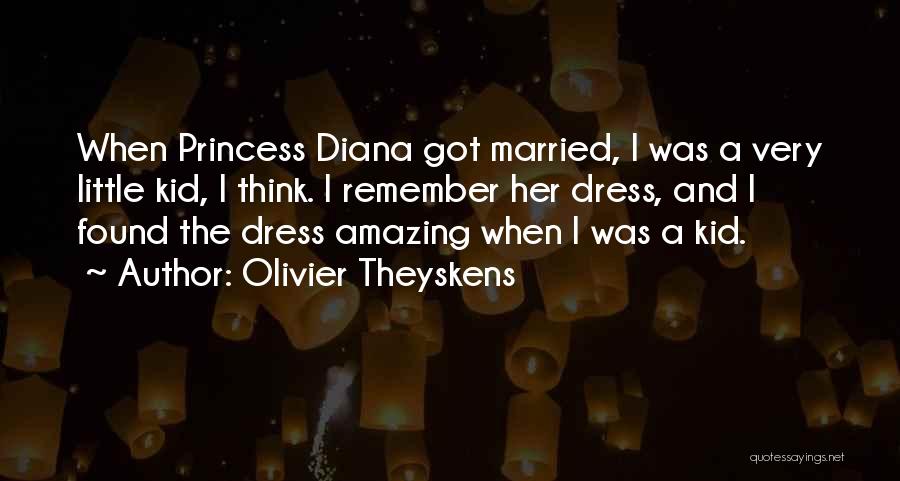 Olivier Theyskens Quotes: When Princess Diana Got Married, I Was A Very Little Kid, I Think. I Remember Her Dress, And I Found