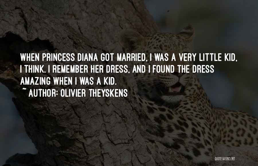 Olivier Theyskens Quotes: When Princess Diana Got Married, I Was A Very Little Kid, I Think. I Remember Her Dress, And I Found