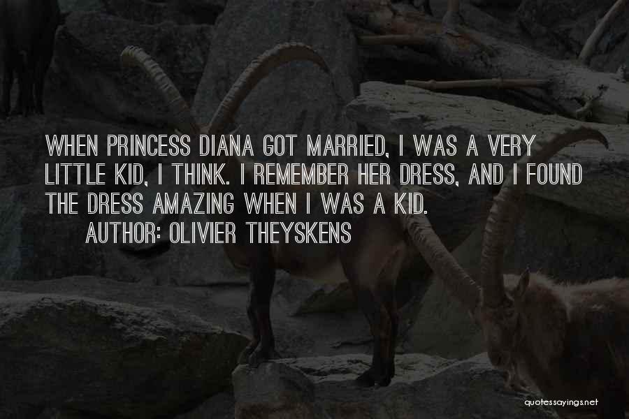 Olivier Theyskens Quotes: When Princess Diana Got Married, I Was A Very Little Kid, I Think. I Remember Her Dress, And I Found