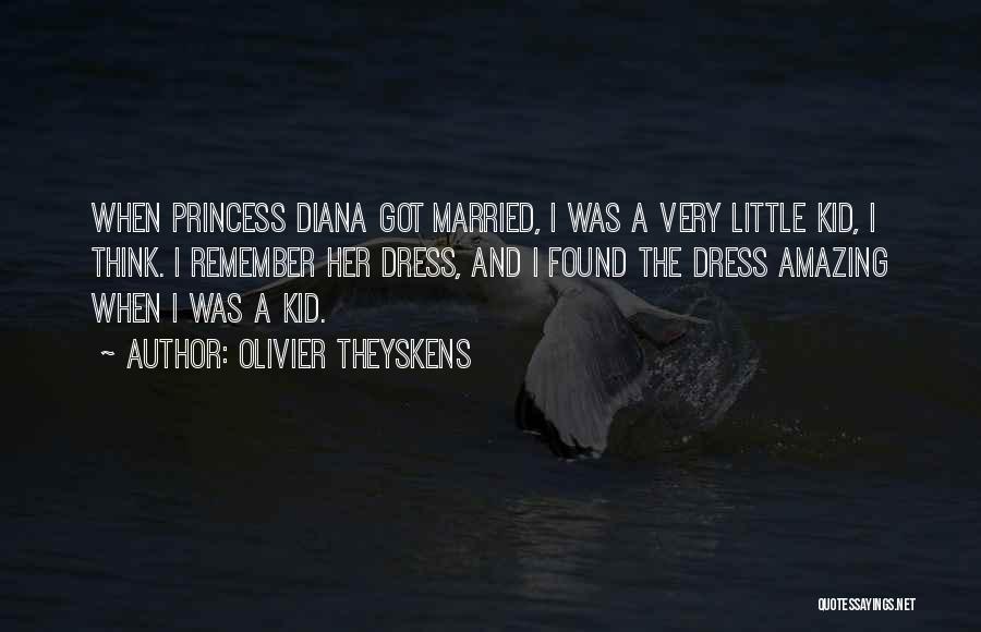 Olivier Theyskens Quotes: When Princess Diana Got Married, I Was A Very Little Kid, I Think. I Remember Her Dress, And I Found