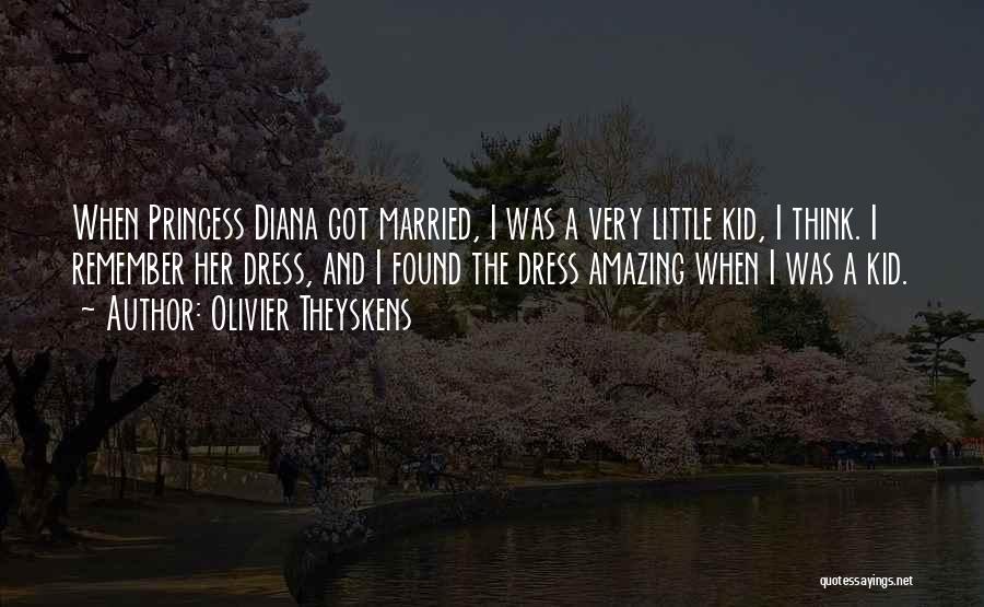 Olivier Theyskens Quotes: When Princess Diana Got Married, I Was A Very Little Kid, I Think. I Remember Her Dress, And I Found