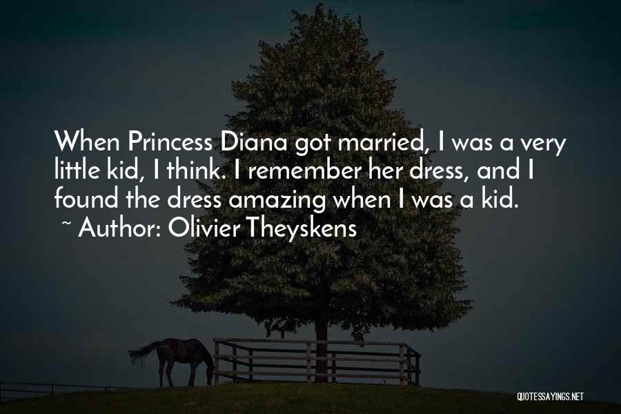Olivier Theyskens Quotes: When Princess Diana Got Married, I Was A Very Little Kid, I Think. I Remember Her Dress, And I Found