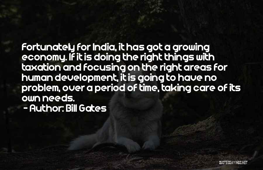 Bill Gates Quotes: Fortunately For India, It Has Got A Growing Economy. If It Is Doing The Right Things With Taxation And Focusing