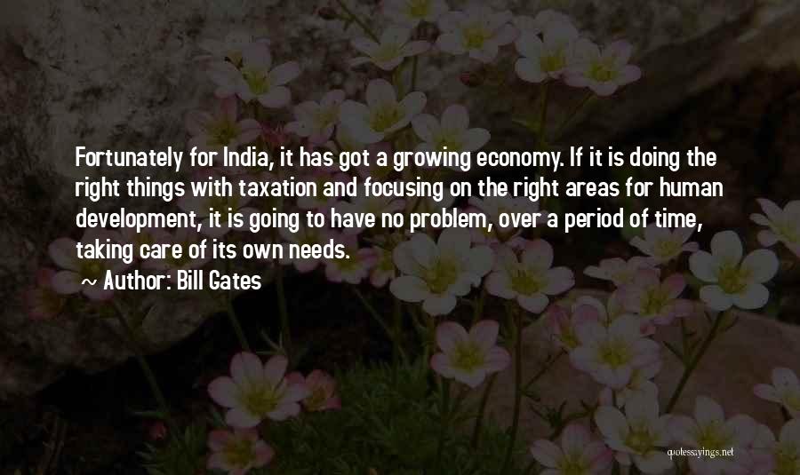 Bill Gates Quotes: Fortunately For India, It Has Got A Growing Economy. If It Is Doing The Right Things With Taxation And Focusing