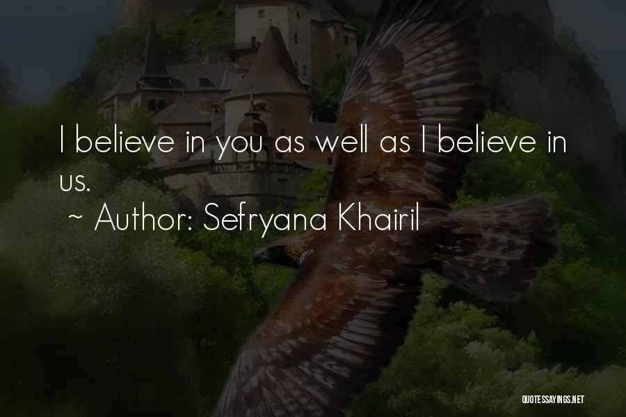 Sefryana Khairil Quotes: I Believe In You As Well As I Believe In Us.