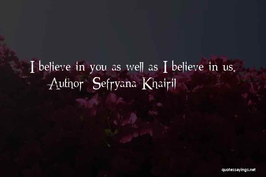 Sefryana Khairil Quotes: I Believe In You As Well As I Believe In Us.