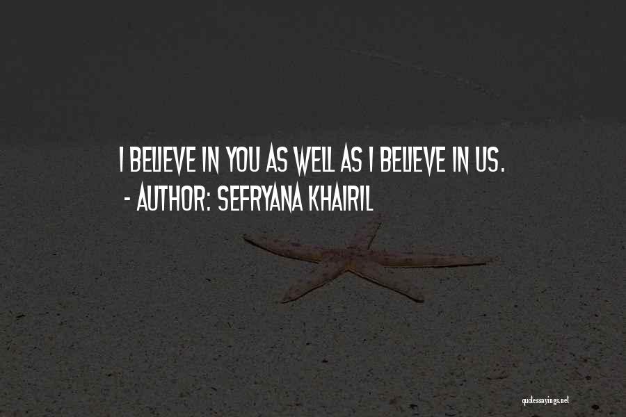 Sefryana Khairil Quotes: I Believe In You As Well As I Believe In Us.