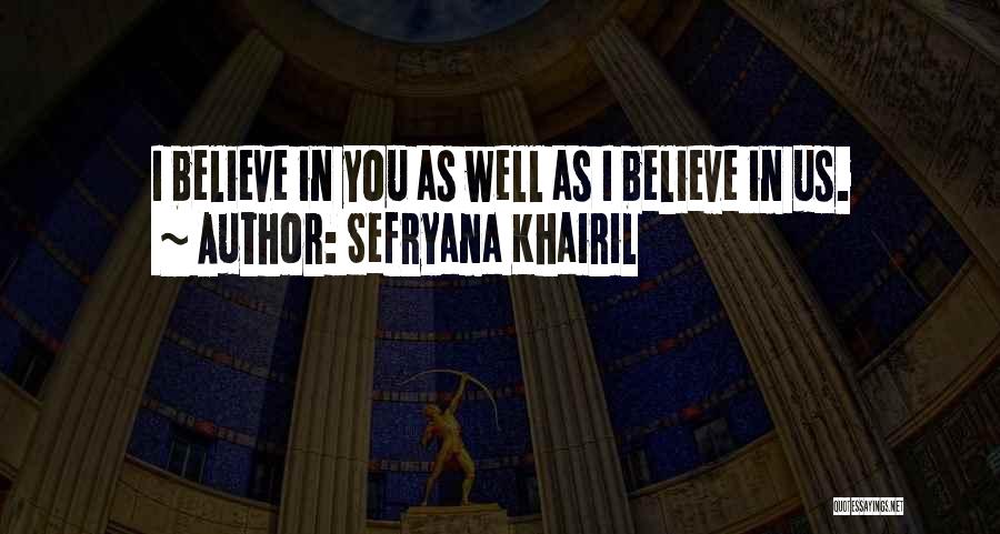 Sefryana Khairil Quotes: I Believe In You As Well As I Believe In Us.