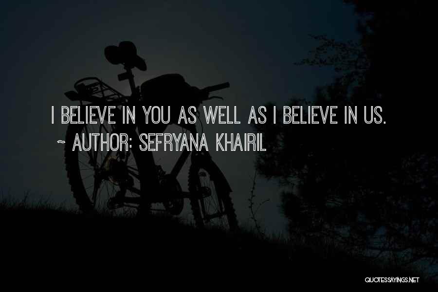 Sefryana Khairil Quotes: I Believe In You As Well As I Believe In Us.