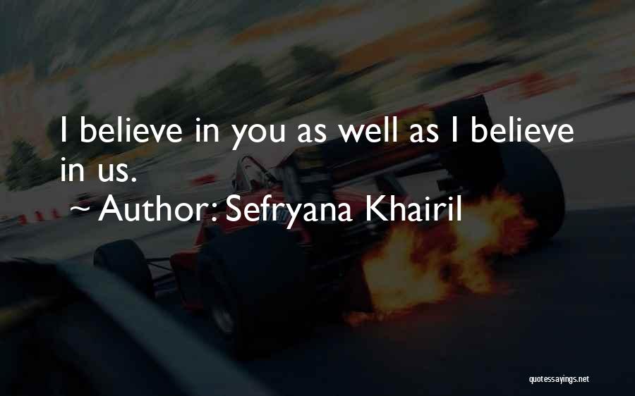 Sefryana Khairil Quotes: I Believe In You As Well As I Believe In Us.