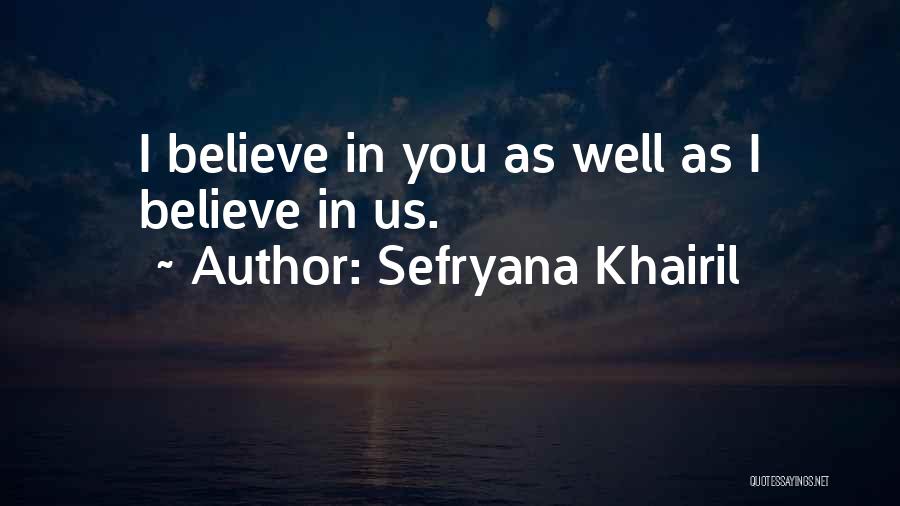 Sefryana Khairil Quotes: I Believe In You As Well As I Believe In Us.