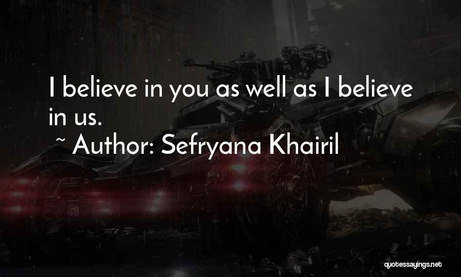 Sefryana Khairil Quotes: I Believe In You As Well As I Believe In Us.