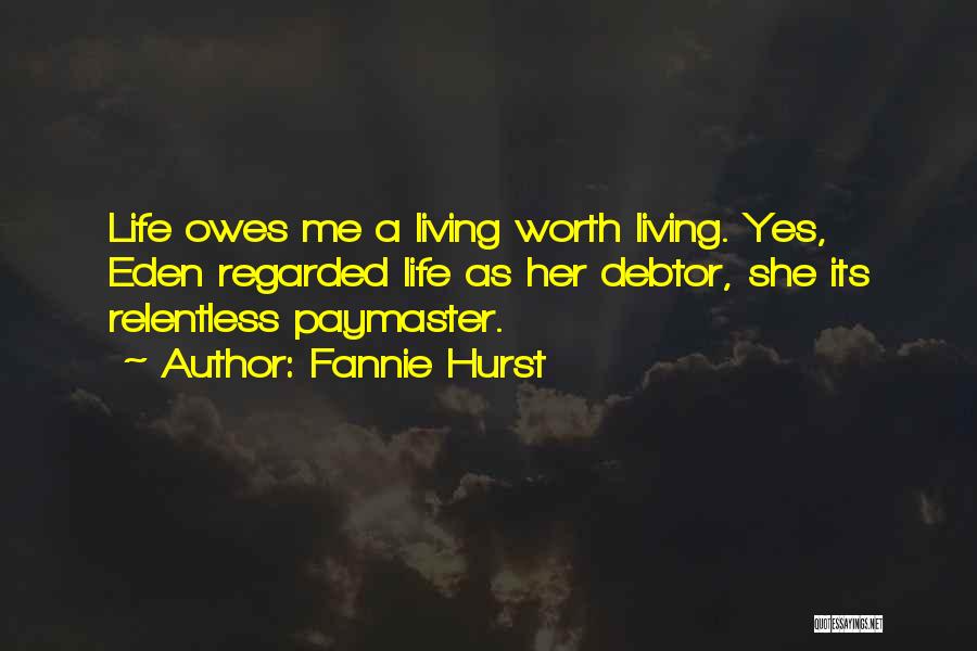 Fannie Hurst Quotes: Life Owes Me A Living Worth Living. Yes, Eden Regarded Life As Her Debtor, She Its Relentless Paymaster.