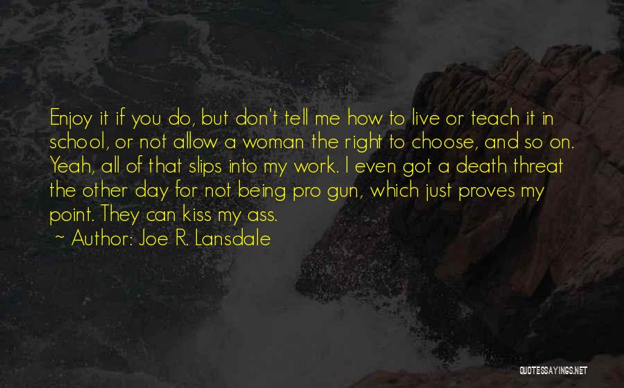 Joe R. Lansdale Quotes: Enjoy It If You Do, But Don't Tell Me How To Live Or Teach It In School, Or Not Allow