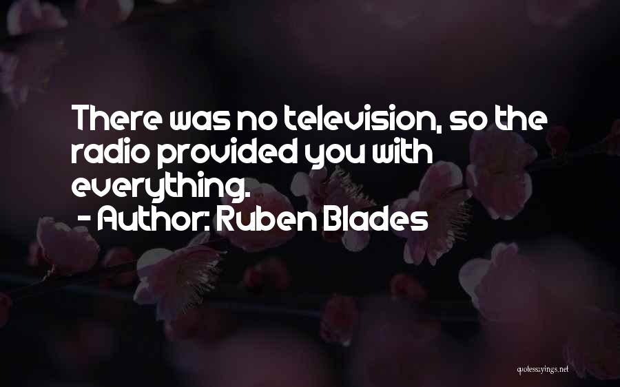 Ruben Blades Quotes: There Was No Television, So The Radio Provided You With Everything.