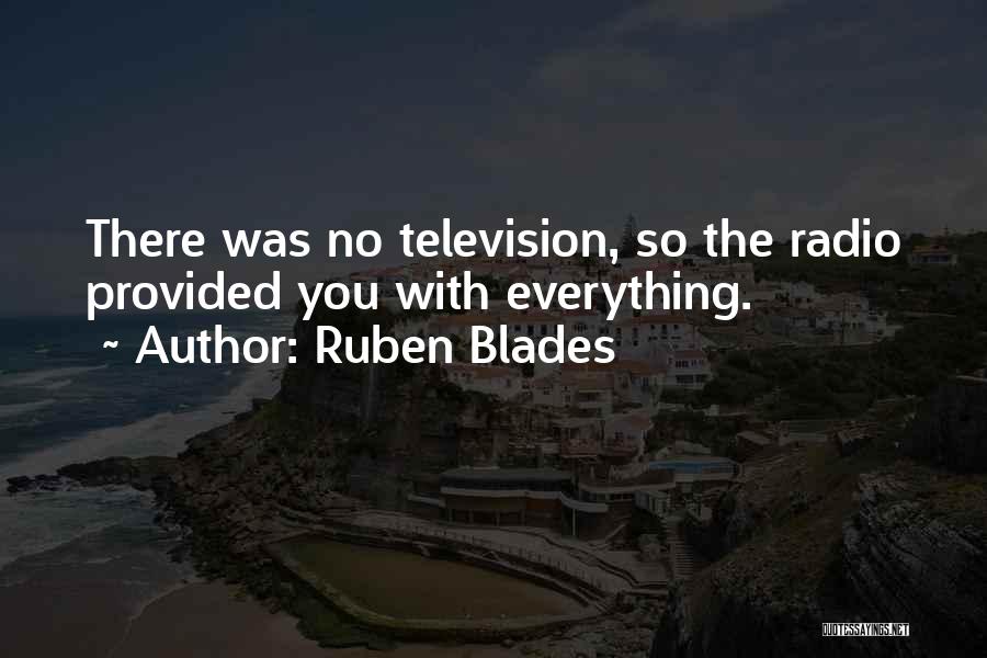 Ruben Blades Quotes: There Was No Television, So The Radio Provided You With Everything.