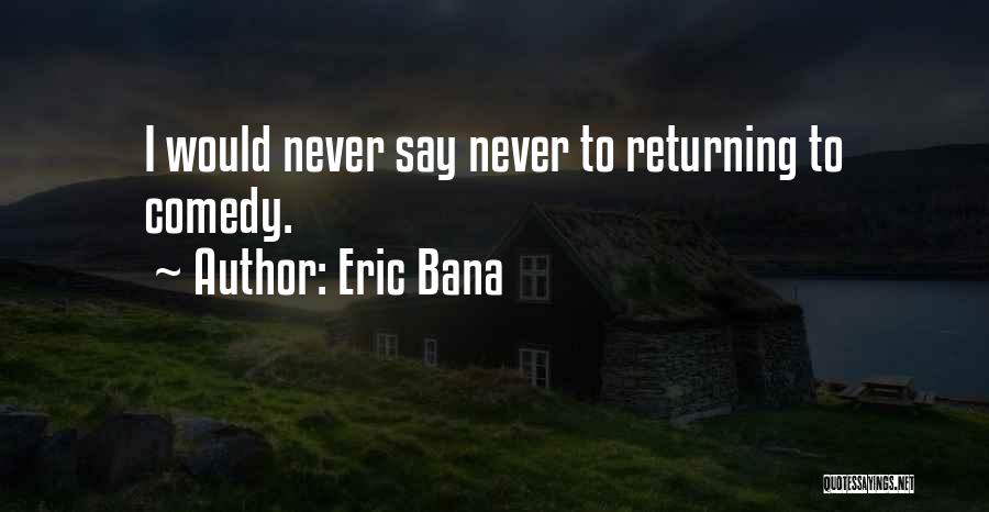 Eric Bana Quotes: I Would Never Say Never To Returning To Comedy.