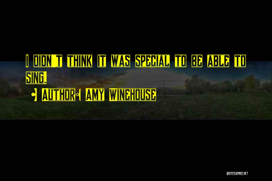 Amy Winehouse Quotes: I Didn't Think It Was Special To Be Able To Sing.