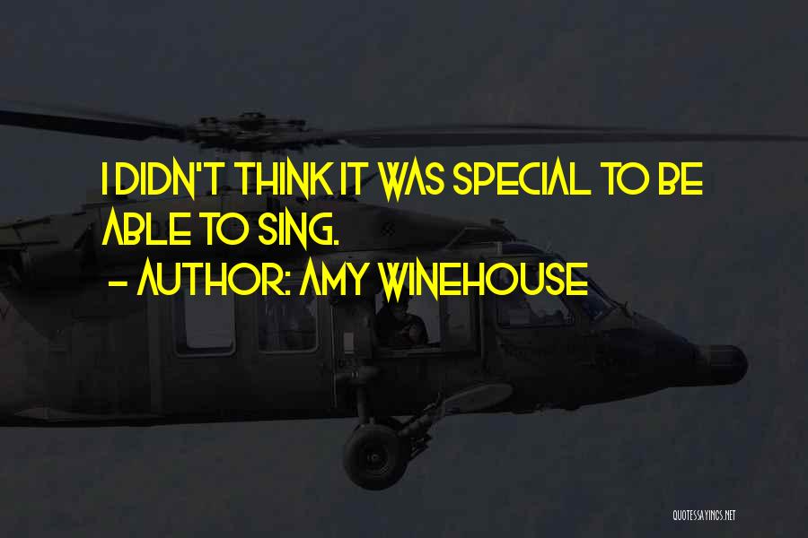 Amy Winehouse Quotes: I Didn't Think It Was Special To Be Able To Sing.