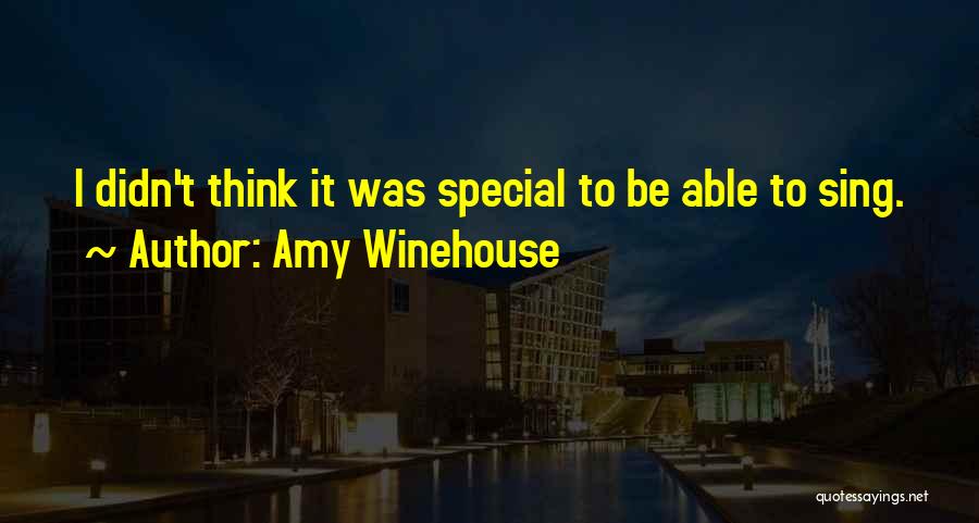 Amy Winehouse Quotes: I Didn't Think It Was Special To Be Able To Sing.