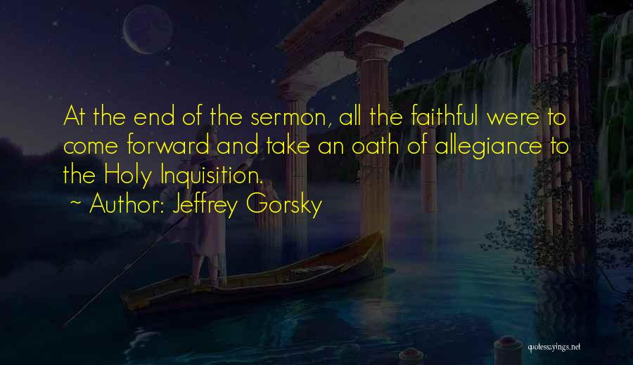 Jeffrey Gorsky Quotes: At The End Of The Sermon, All The Faithful Were To Come Forward And Take An Oath Of Allegiance To